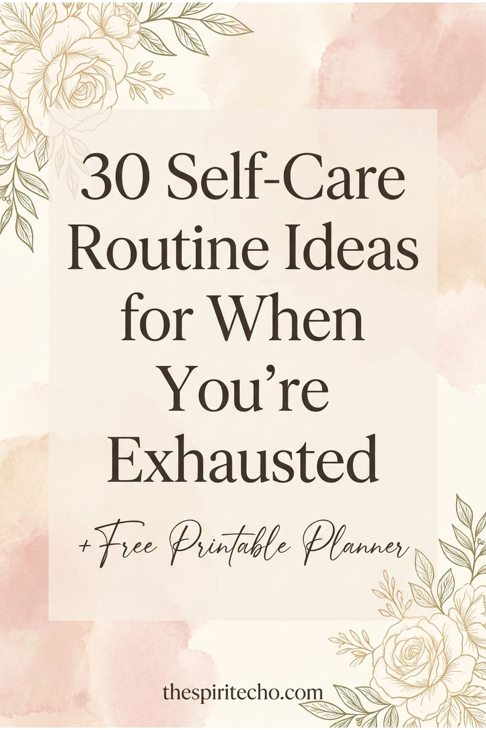 30 Self-Care Routine Ideas for When You're Exhausted (+ Free Printable Planner) — thespiritecho.com