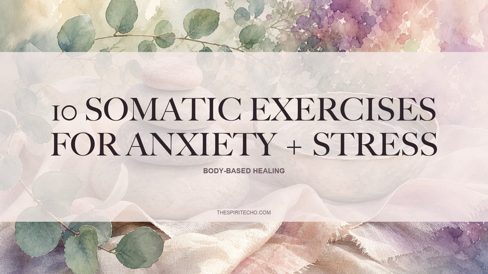 10 Somatic Exercises for Anxiety and Stress - Body-Based Healing